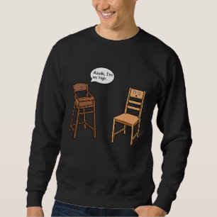 Highchair Pun I am So High  Chair Joke Sweatshirt