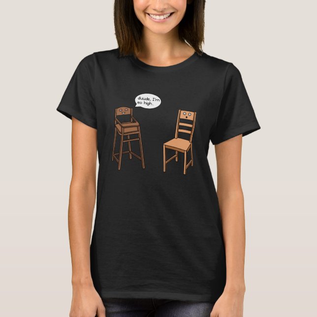 Highchair Pun I am So High  Chair Joke T-Shirt (Front)