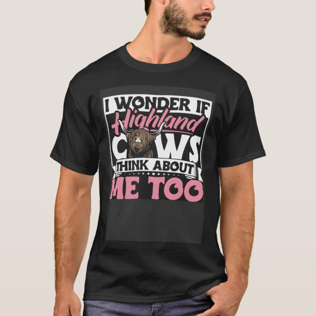 Highland Cattle I Wonder If Highland Cows Think Ab T-Shirt (Front)