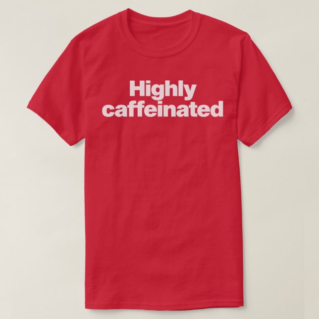 highly caffeinated 1 T-Shirt (Design Front)