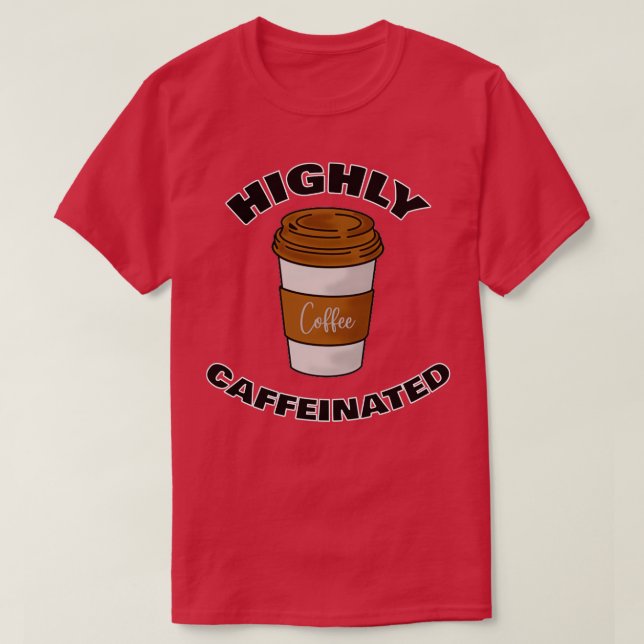 Highly Caffeinated Coffee Lovers 1 T-Shirt (Design Front)
