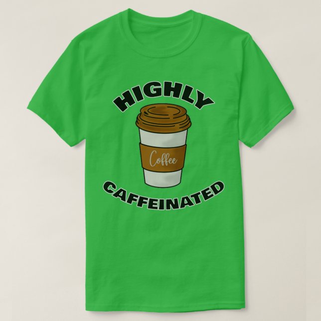 Highly Caffeinated Coffee Lovers 4 T-Shirt (Design Front)