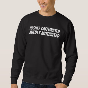 Highly caffeinated Mildly motivated cat coffee ca Sweatshirt