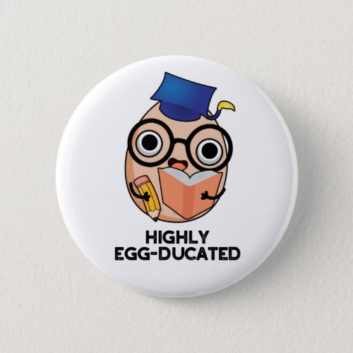 Highly Egg_ducated Funny Educated Egg Pun  Button
