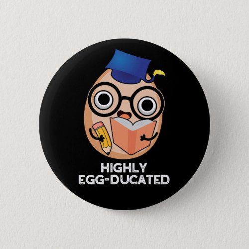 Highly Egg_ducated Funny Educated Egg Pun Dark BG Button