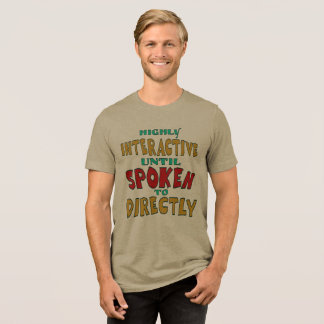 Highly Interactive Until Spoken To Directly Funny  Tri-Blend Shirt