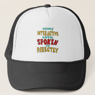 Highly Interactive Until Spoken To Directly Funny Trucker Hat