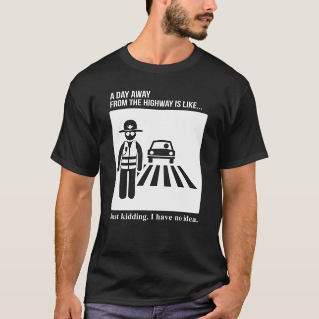 Highway Patrol Police Day Away From Highway T-Shirt (Front)