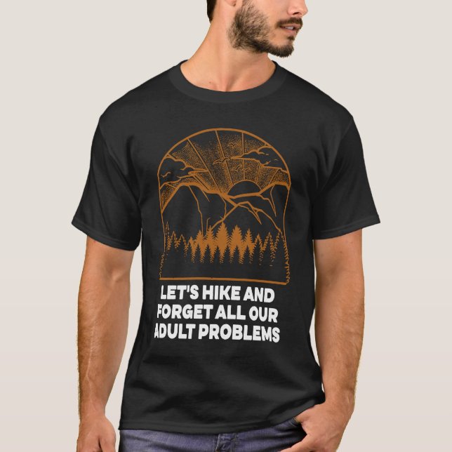 Hike and Forget Problems Hiking Motivational Quote T-Shirt (Front)