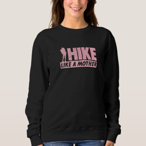 Hike Like A Mother Hiking Hiker Mom Sweatshirt