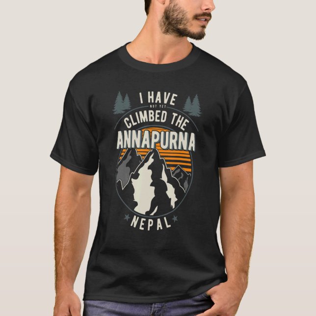 Hiker Have Not Climbed  Climber Hiking Annapurna 1 T-Shirt (Front)