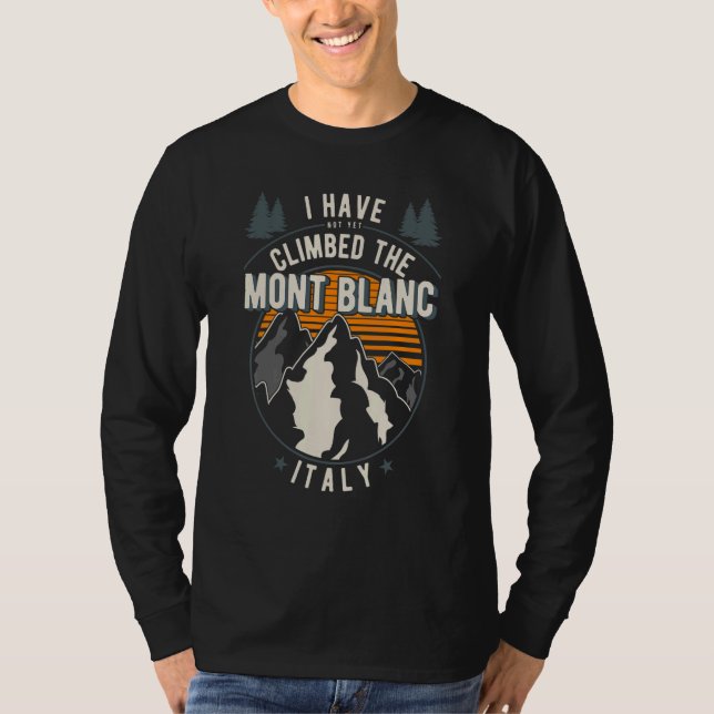 Hiker Have Not Climbed   Climber Hiking Mont Blanc T-Shirt (Front)