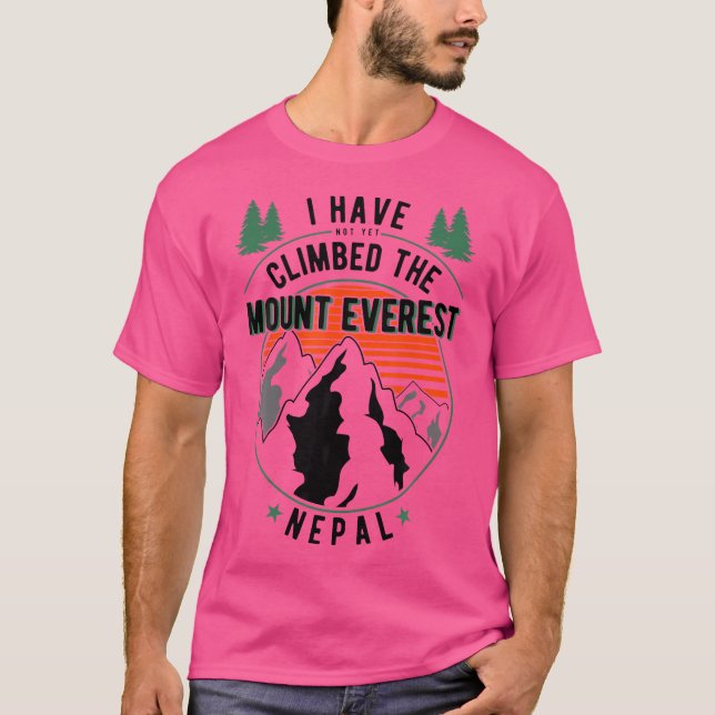 Hiker Have Not Climbed - Climber Hiking Mount Ever T-Shirt (Front)