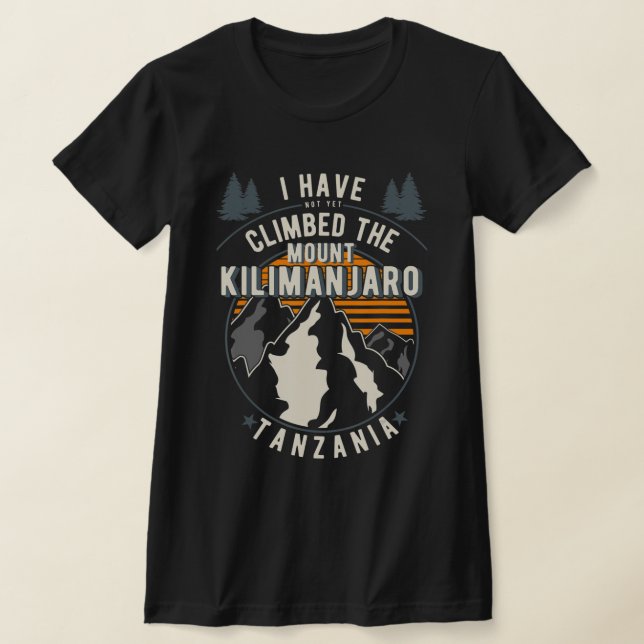 Hiker Have Not Climbed  Climber Hiking Mount Kilim T-Shirt (Laydown)