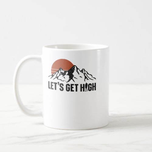 Hiker Hiking Lets Get High  Coffee Mug