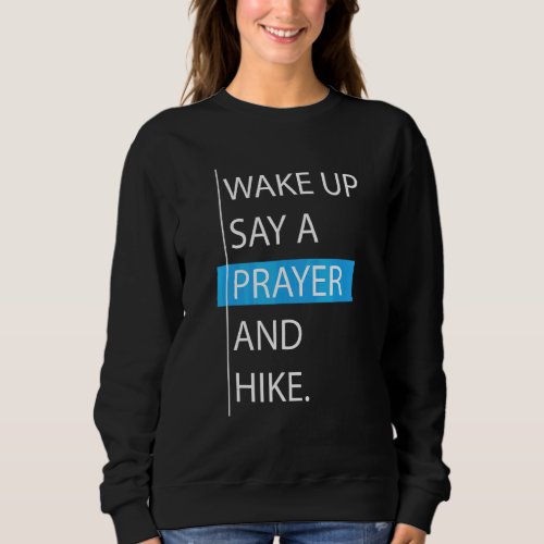 Hiker Mountain Hiking  Wake Up Say A Prayer And Hi Sweatshirt