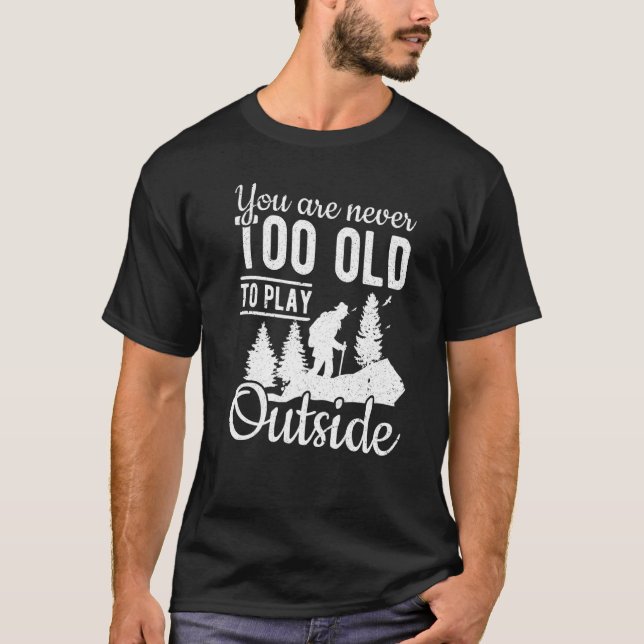 Hiker Never Too Old To Play Outside Hiking T-Shirt (Front)