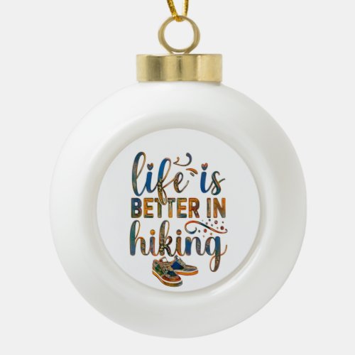 Hiker quote Life Is Better In Hiking Boots Ceram Ceramic Ball Christmas Ornament