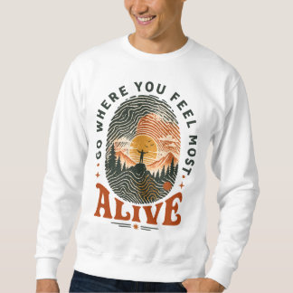 Hiking Adventure Gift Where You Feel Alive Sweatshirt