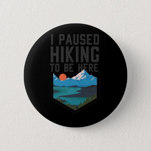 Hiking I Paused Hiking To Be Here  Button