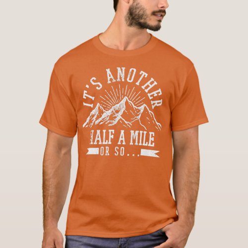 Hiking It39s Another Half Mile Or So Funny Hiker G T_Shirt