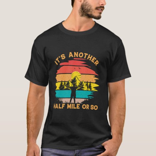 Hiking Its Another Half Mile Or So Camg T_Shirt