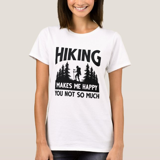 Hiking Makes Me Happy You Not So Much T-Shirt (Front)