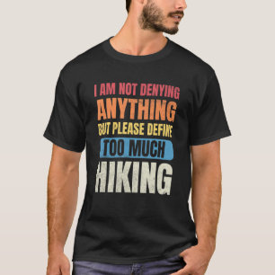 Hiking Men I'm Not Denying Anything Define Too Muc T-Shirt