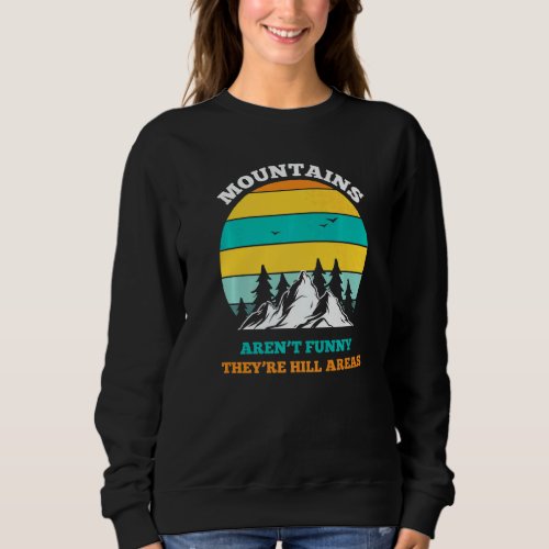 Hiking Mountains Arent  Theyre Hill Areas Sweatshirt
