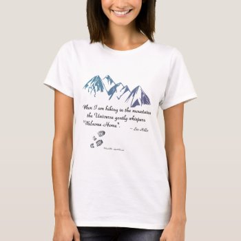 Hiking Mountains Universe Whispers Welcome Home T-shirt by leehillerloveadvice at Zazzle