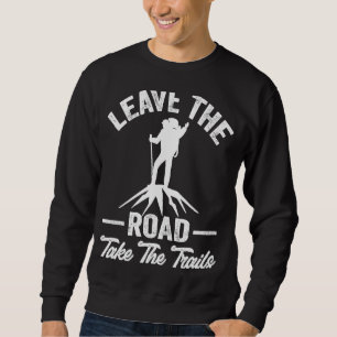 Hiking Quote Leave The Road Take The Trails Cool H Sweatshirt