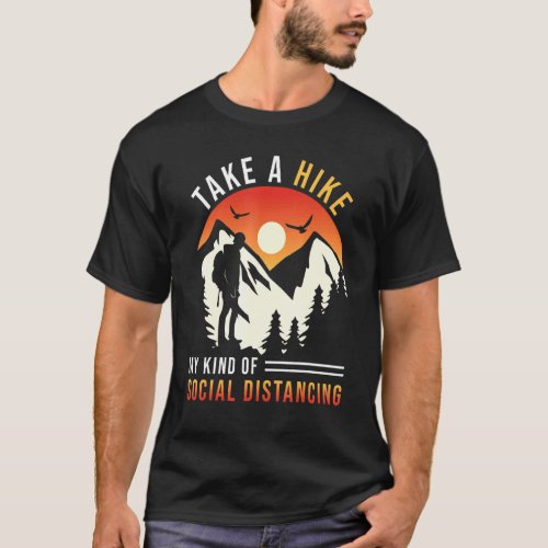 Hiking Saying _ Take A Hike My Kind Of Social Dist T_Shirt