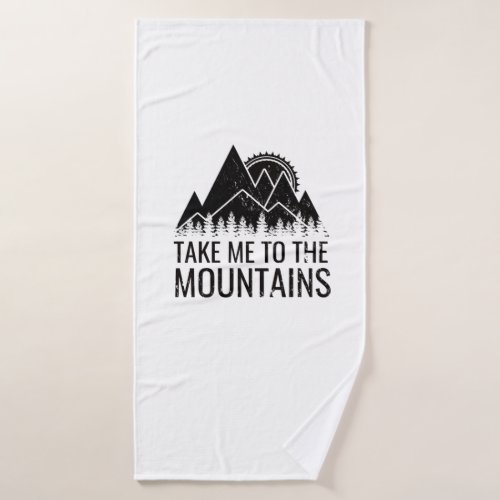 Hiking _ Take Me To The Mountains  Bath Towel