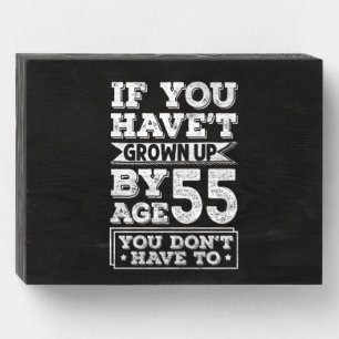 Hilarious Age 55 Grow Up Fun Gag Gift Wooden Box Sign