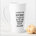 Hilarious best friend sarcastic happy birthday latte mug<br><div class="desc">Minimalist, sarcastic, and chic birthday design - “TIn honor of your birthday, I placed you on the liver transplant waitlist. You’re welcome! ” accompanied with hearts and xoxo. An excellent gift for a best friend or sibling, or dare you to give it to your significant other? Need more Sarcasm-packed Birthday...</div>