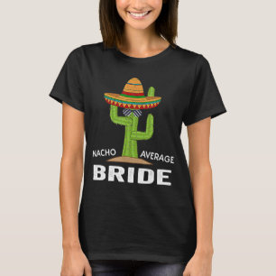 Hilarious Bride Humor Meme Saying Nacho Average Br T-Shirt