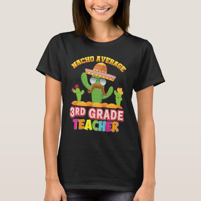 Hilarious Cactus Nacho Average 3rd Grade Teacher B T-Shirt (Front)