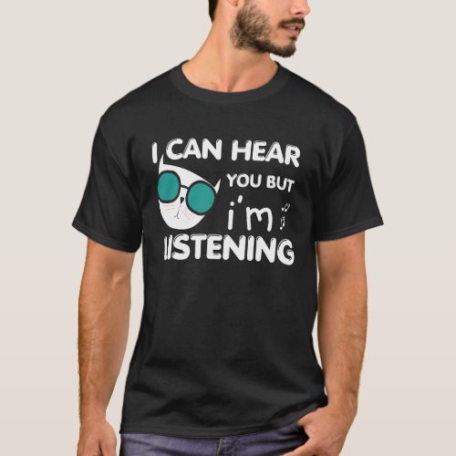 Hilarious Cat Quote I Can Hear You But Whisker Wit T_Shirt