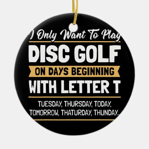 Hilarious Disk Golf Player Quote I Want To Play Ceramic Ornament