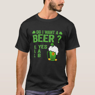 Hilarious Drinking Lover St Paddys Day Do I Want A T-Shirt