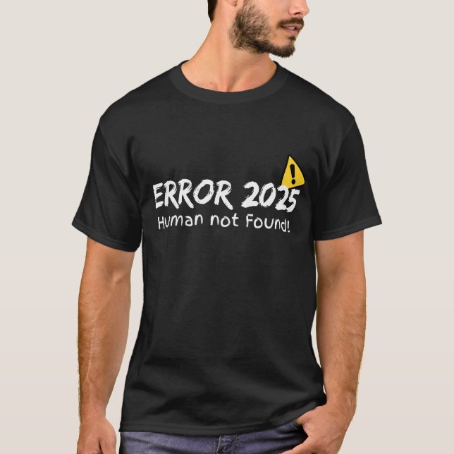 Hilarious "Error 2025: Human Not Found" T-Shirt (Front)