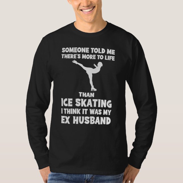 Hilarious Ex-Husband Quote Tee: Life Beyond Ice-Sk T-Shirt (Front)