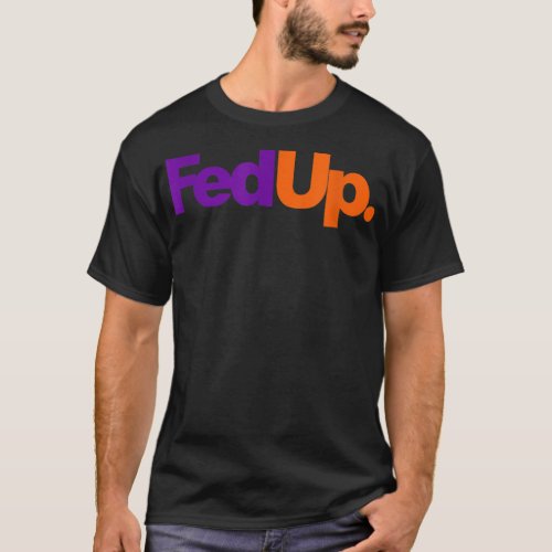 Hilarious Fed Up parody T_Shirt