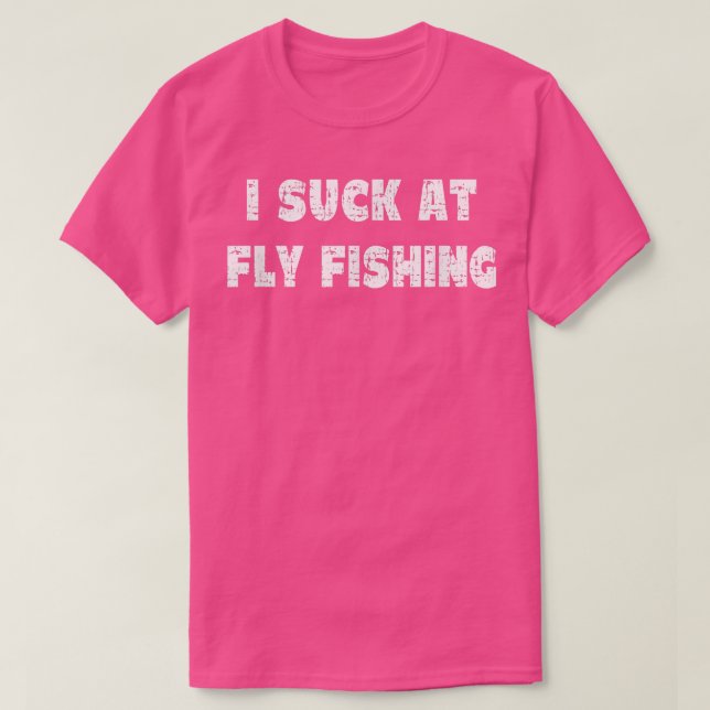 Hilarious I Suck At Fly Fishing Quote 362  T-Shirt (Design Front)