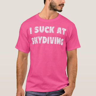 Hilarious I Suck At Skydiving Quote T-Shirt
