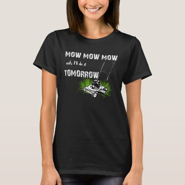 Hilarious Mowing Mow Lawn  Tomorrow T-Shirt (Front)