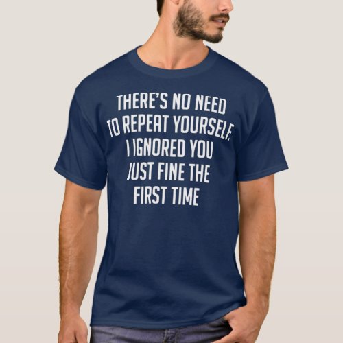 Hilarious No Need to Repeat Yourself Sarcastic T_Shirt