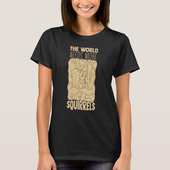 Hilarious World Needs More Squirrels Chipmunk Anim T-Shirt (Front)