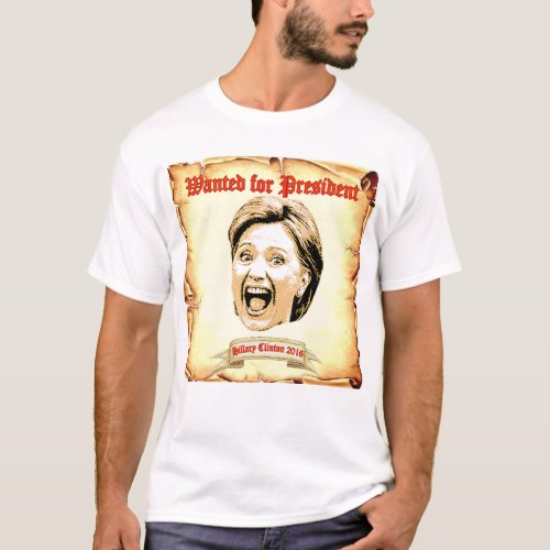 Hillary Clinton 2016 wanted for president t_shirt T_Shirt