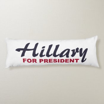 Hillary Clinton For President Body Pillow by EST_Design at Zazzle